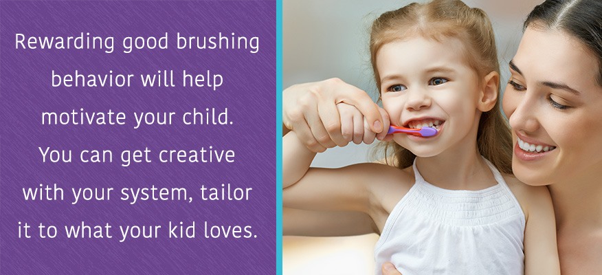 Rewarding good brushing behavior will help motivate your child.